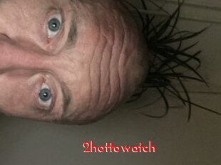 2hottowatch