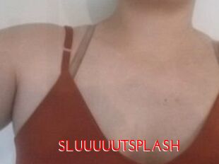 SLUUUUUTSPLASH