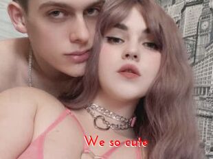 We_so_cute