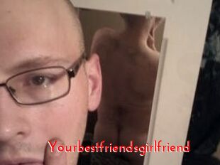 Yourbestfriendsgirlfriend